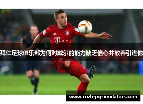 拜仁足球俱乐部为何对戴尔的能力缺乏信心并放弃引进他