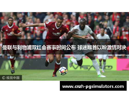 曼联与利物浦双红会赛事时间公布 球迷翘首以盼激情对决