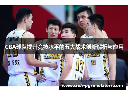 CBA球队提升竞技水平的五大战术创新解析与应用