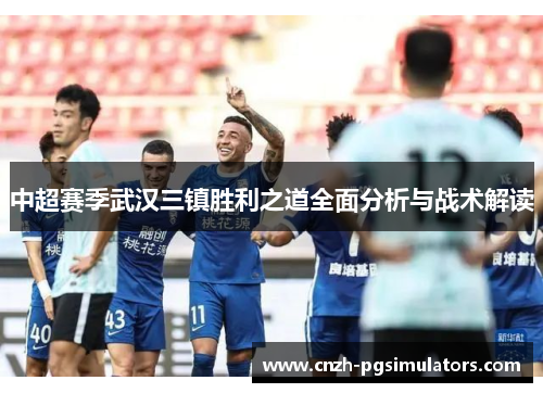 中超赛季武汉三镇胜利之道全面分析与战术解读