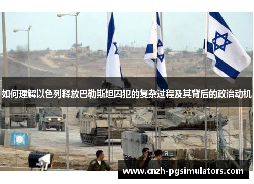 如何理解以色列释放巴勒斯坦囚犯的复杂过程及其背后的政治动机