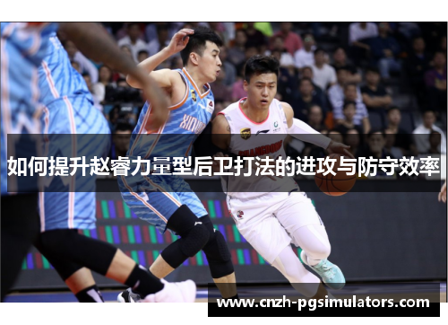 如何提升赵睿力量型后卫打法的进攻与防守效率