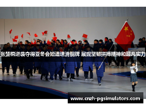 张楚桐逆袭夺得亚冬会短道速滑铜牌 展现坚韧拼搏精神和超凡实力
