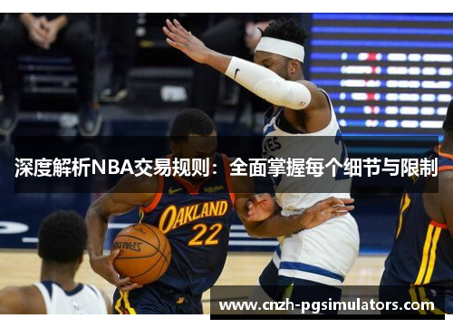 深度解析NBA交易规则：全面掌握每个细节与限制