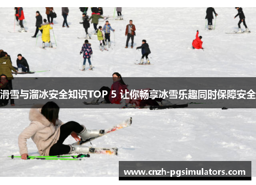 滑雪与溜冰安全知识TOP 5 让你畅享冰雪乐趣同时保障安全
