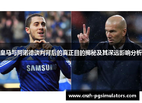 皇马与阿诺德谈判背后的真正目的揭秘及其深远影响分析