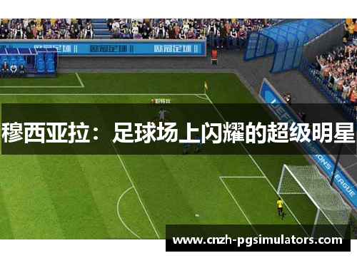 穆西亚拉：足球场上闪耀的超级明星