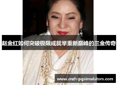 赵金红如何突破极限成就举重新巅峰的三金传奇 赵金红如何突破极限成就举重新巅峰的三金传奇