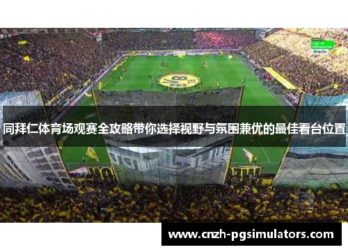 同拜仁体育场观赛全攻略带你选择视野与氛围兼优的最佳看台位置