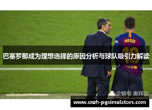 巴塞罗那成为理想选择的原因分析与球队吸引力解读 巴塞罗那成为理想选择的原因分析与球队吸引力解读