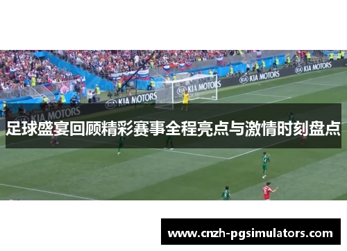 足球盛宴回顾精彩赛事全程亮点与激情时刻盘点