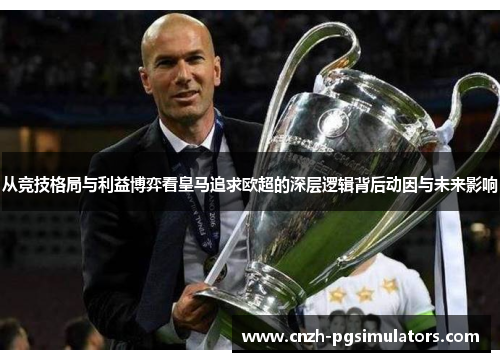 从竞技格局与利益博弈看皇马追求欧超的深层逻辑背后动因与未来影响 从竞技格局与利益博弈看皇马追求欧超的深层逻辑背后动因与未来影响