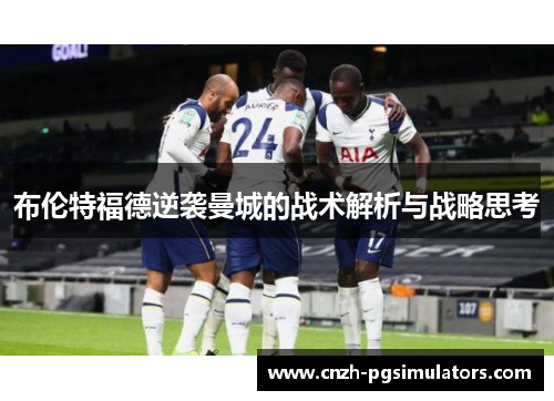 布伦特福德逆袭曼城的战术解析与战略思考 布伦特福德逆袭曼城的战术解析与战略思考