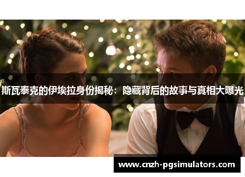 斯瓦泰克的伊埃拉身份揭秘：隐藏背后的故事与真相大曝光