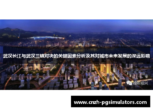 武汉长江与武汉三镇对决的关键因素分析及其对城市未来发展的深远影响